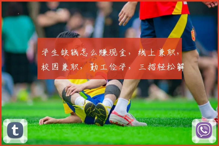学生缺钱怎么赚现金，线上兼职，校园兼职，勤工俭学，三招轻松解决